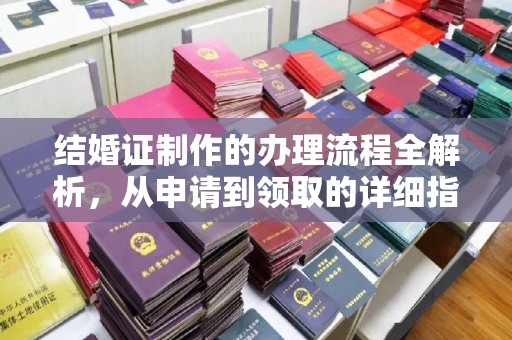 磁县结婚证制作的办理流程全解析，从申请到领取的详细指南